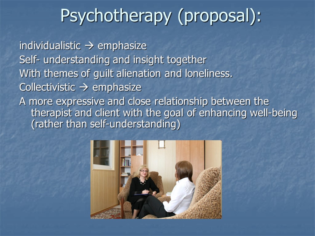 Psychotherapy (proposal): individualistic  emphasize Self- understanding and insight together With themes of guilt